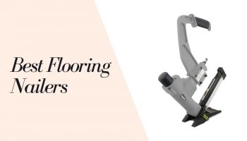 11 Best Flooring Nailers 2023